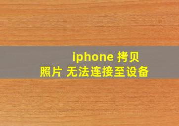 iphone 拷贝照片 无法连接至设备